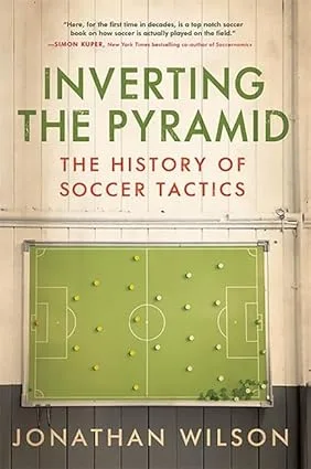 Inverting the Pyramid: The Revolutionary History of Soccer Tactics