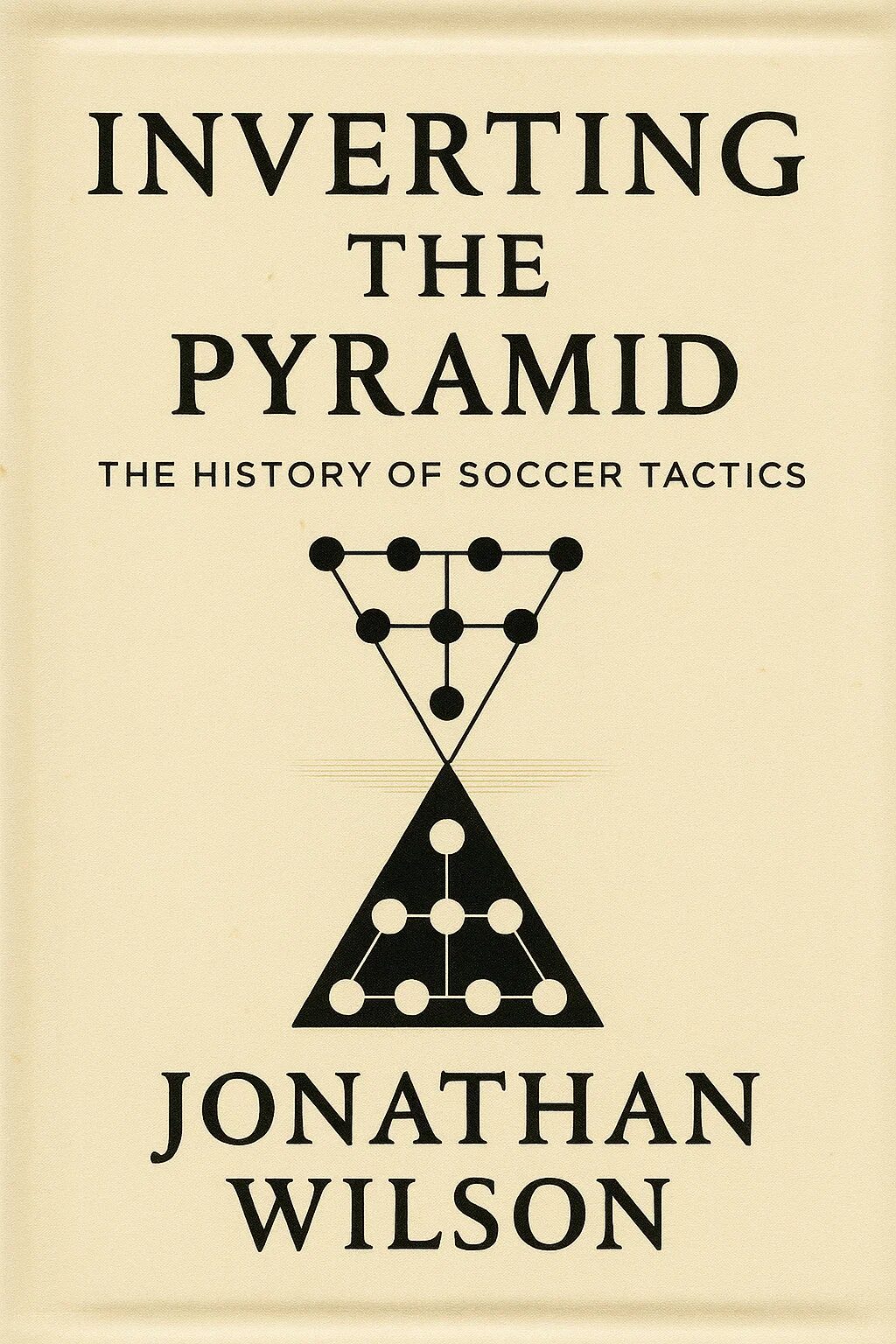 Inverting the Pyramid: The Definitive Chronicle of Soccer's Tactical Evolution