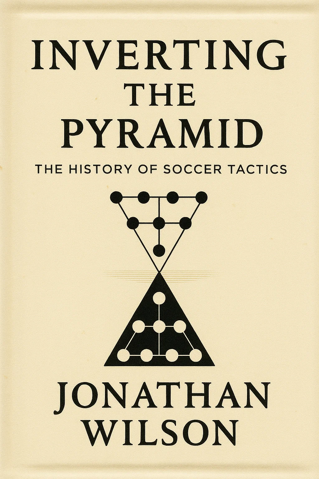 Inverting the Pyramid: The Definitive Chronicle of Soccer's Tactical Evolution