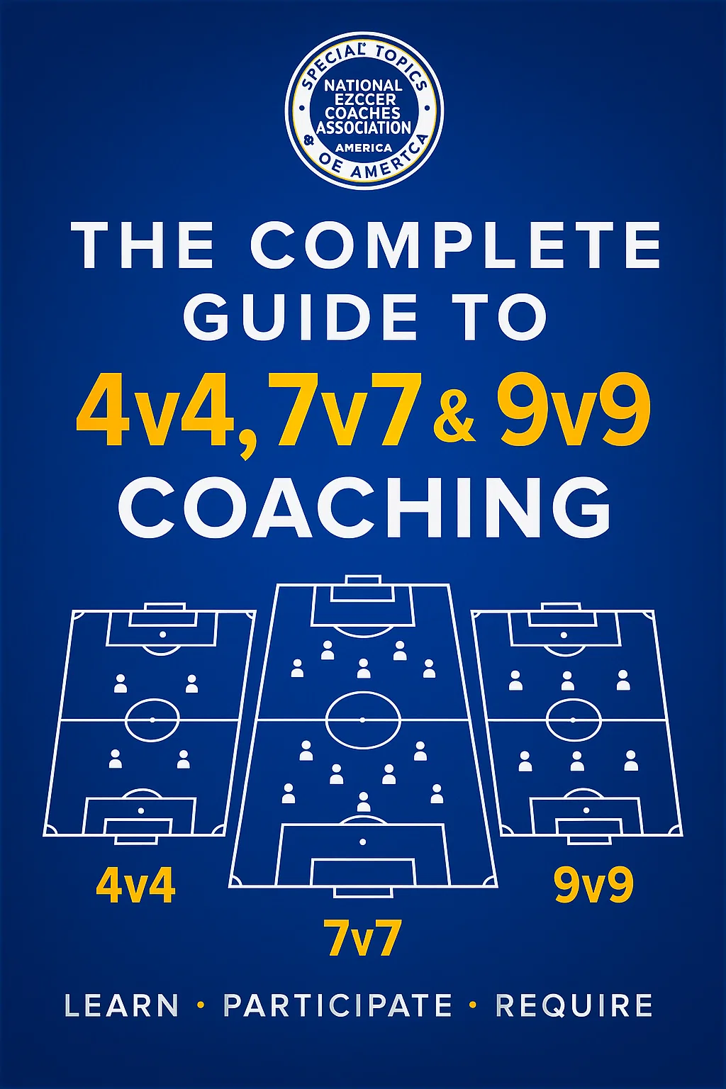 The Complete Guide to 4v4, 7v7 & 9v9 Coaching: Building Champions Through the Foundation