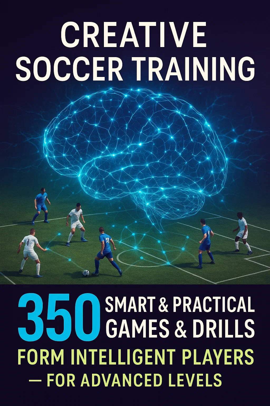Creative Soccer Training PDF: Forging Intelligent Players Through 350 Smart Games and Drills