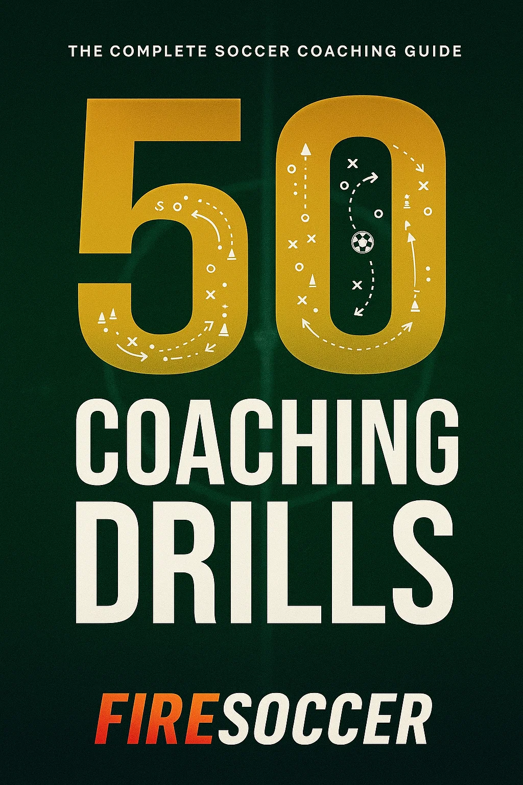 50 Coaching Drills: The Complete Soccer Coaching Guide – 50 Soccer Drills, Exercises and Tips for Better Coaching
