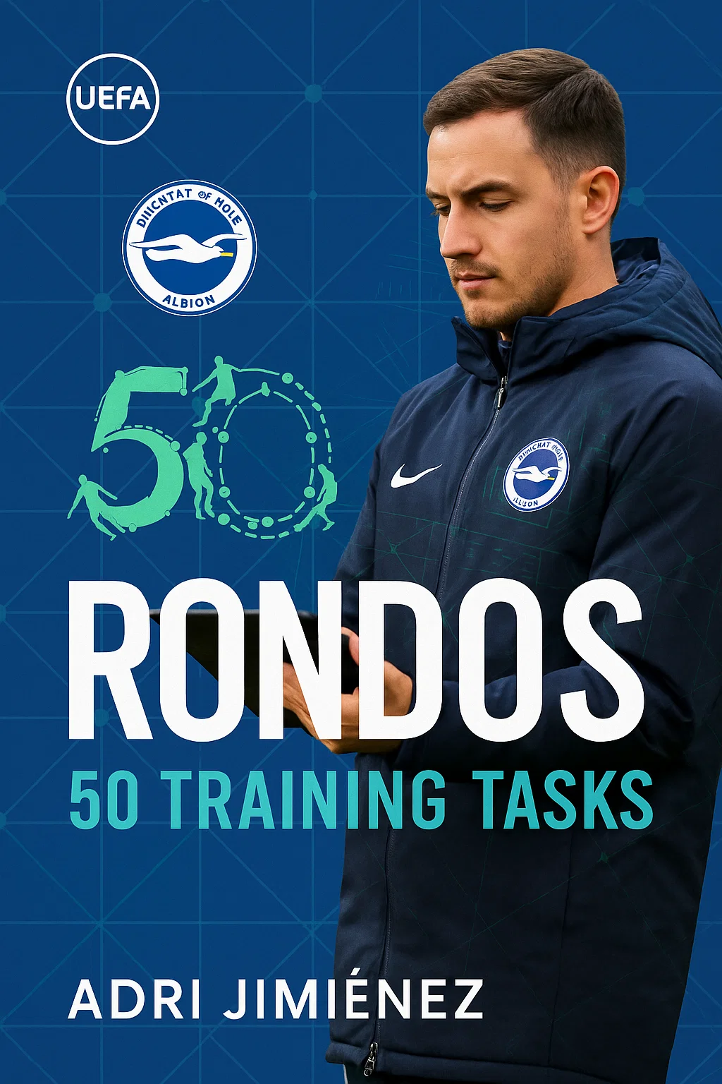 Rondos: 50 Training Tasks - The Art and Science of Football's Most Effective Drill