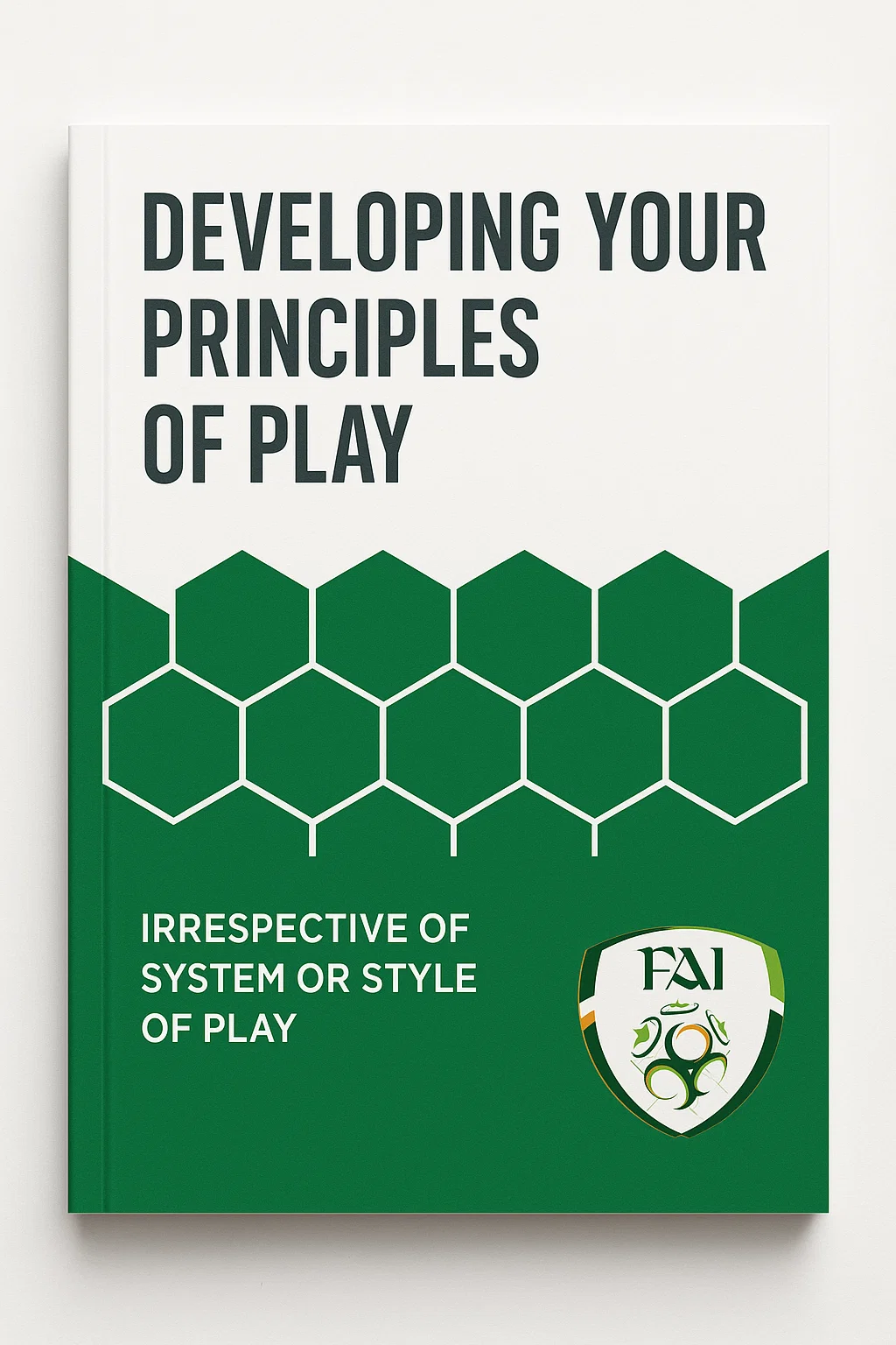 DEVELOPING YOUR PRINCIPLES OF PLAY: IRRESPECTIVE OF SYSTEM OR STYLE OF PLAY
