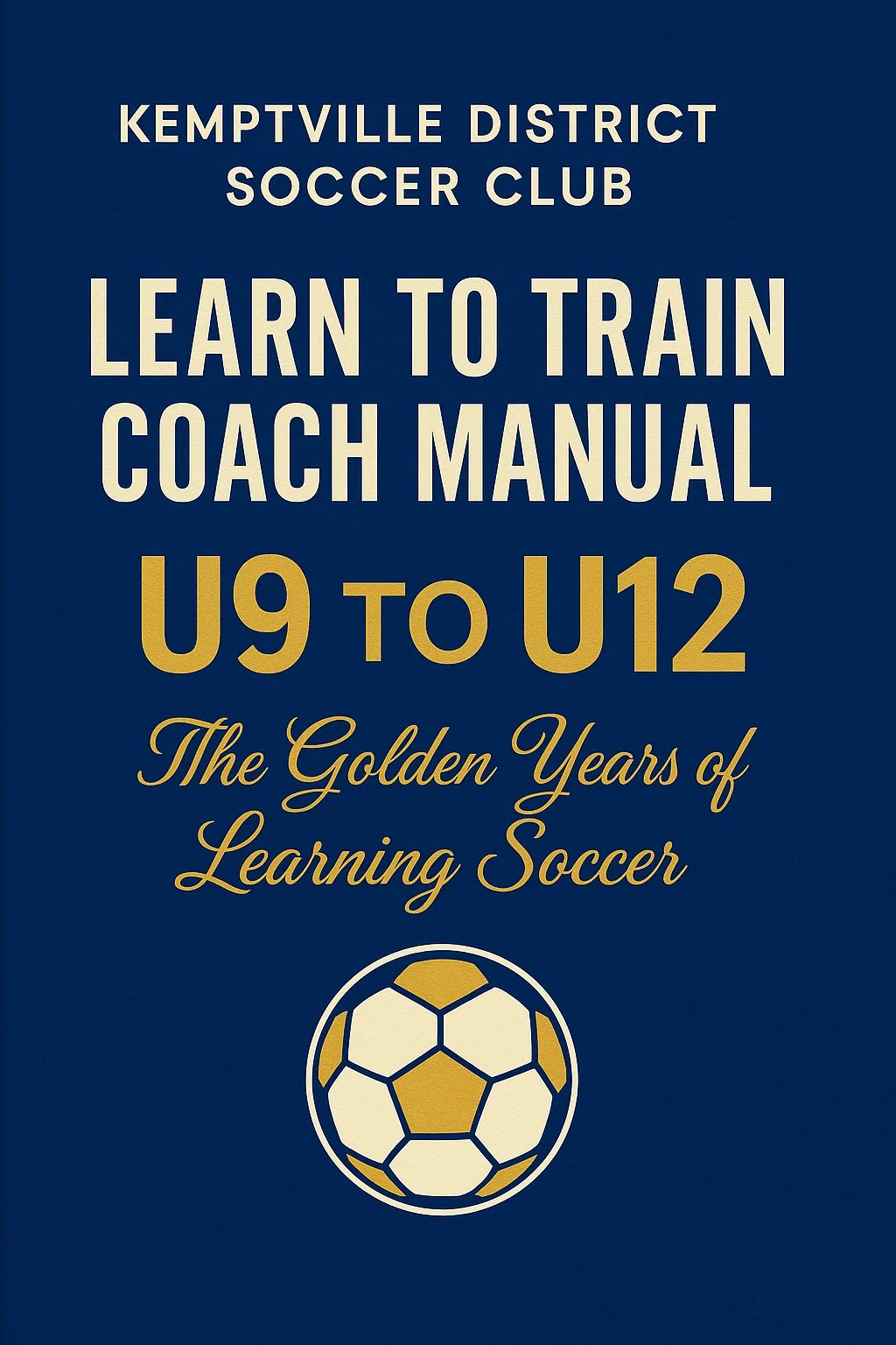 LEARN TO TRAIN COACH MANUAL U9 TO U12: Building the Foundation for Football Excellence
